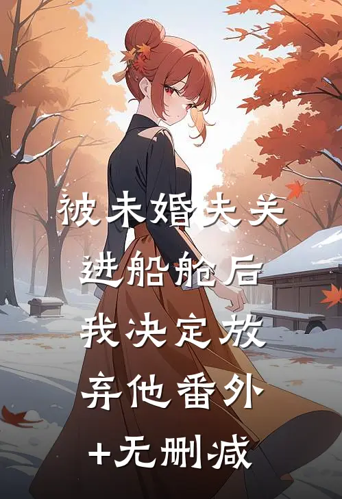 被未婚夫关进船舱后，我决定放弃他番外+无删减