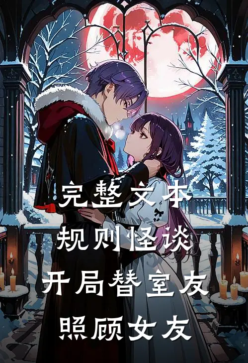 完整文本规则怪谈：开局替室友照顾女友