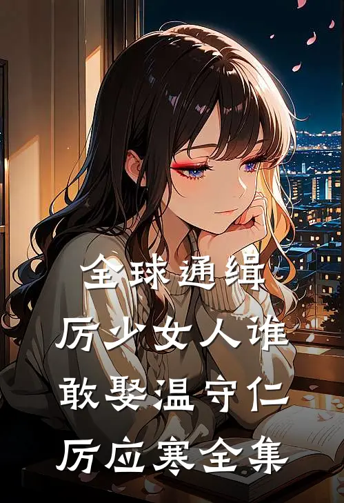 全球通缉，厉少女人谁敢娶温守仁厉应寒 全集