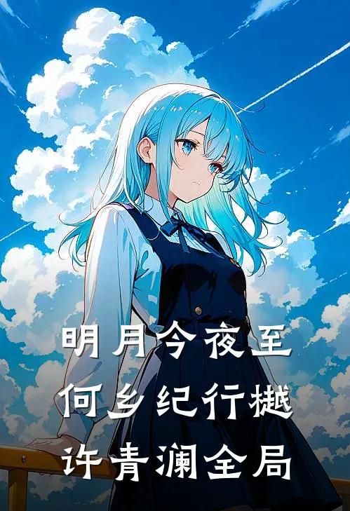 明月今夜至何乡纪行樾许青澜全局