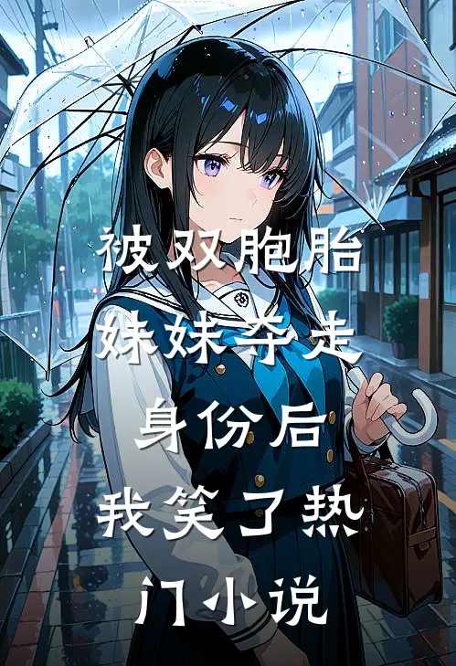 被双胞胎妹妹夺走身份后，我笑了热门小说